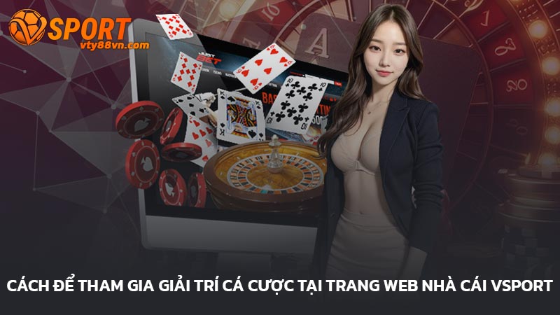 Cách để tham gia giải trí cá cược tại trang web nhà cái Vsport