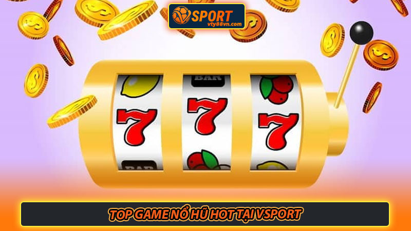 Top game nổ hũ hot tại Vsport