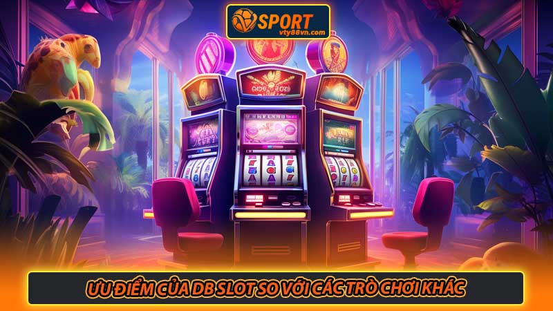 Ưu điểm của DB slot so với các trò chơi khác